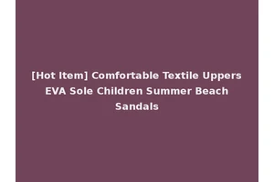 [Hot Item] Comfortable Textile Uppers EVA Sole Children Summer Beach Sandals