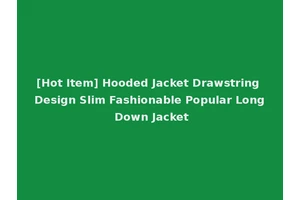 [Hot Item] Hooded Jacket Drawstring Design Slim Fashionable Popular Long Down Jacket