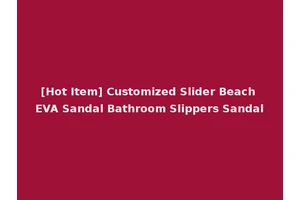 [Hot Item] Customized Slider Beach EVA Sandal Bathroom Slippers Sandal