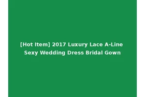 [Hot Item] 2017 Luxury Lace A-Line Sexy Wedding Dress Bridal Gown