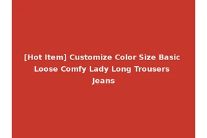[Hot Item] Customize Color Size Basic Loose Comfy Lady Long Trousers Jeans