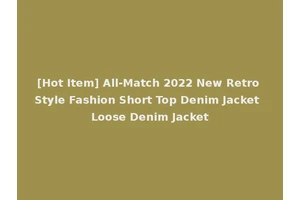 [Hot Item] All-Match 2022 New Retro Style Fashion Short Top Denim Jacket Loose Denim Jacket