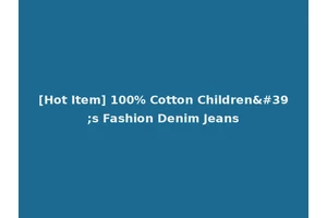 [Hot Item] 100% Cotton Children's Fashion Denim Jeans