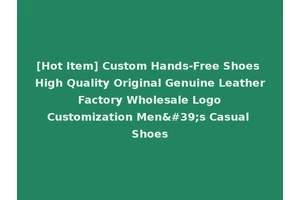 [Hot Item] Custom Hands-Free Shoes High Quality Original Genuine Leather Factory Wholesale Logo Customization Men's Casual Shoes