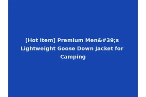 [Hot Item] Premium Men's Lightweight Goose Down Jacket for Camping