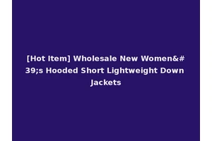 [Hot Item] Wholesale New Women's Hooded Short Lightweight Down Jackets
