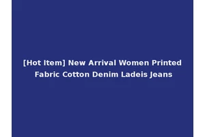 [Hot Item] New Arrival Women Printed Fabric Cotton Denim Ladeis Jeans