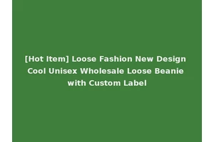 [Hot Item] Loose Fashion New Design Cool Unisex Wholesale Loose Beanie with Custom Label