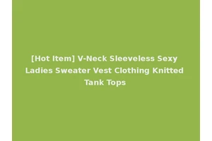 [Hot Item] V-Neck Sleeveless Sexy Ladies Sweater Vest Clothing Knitted Tank Tops