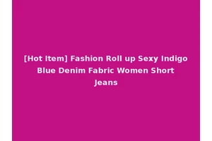 [Hot Item] Fashion Roll up Sexy Indigo Blue Denim Fabric Women Short Jeans