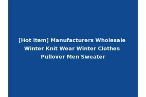 [Hot Item] Manufacturers Wholesale Winter Knit Wear Winter Clothes Pullover Men Sweater
