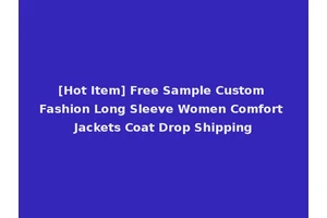 [Hot Item] Free Sample Custom Fashion Long Sleeve Women Comfort Jackets Coat Drop Shipping