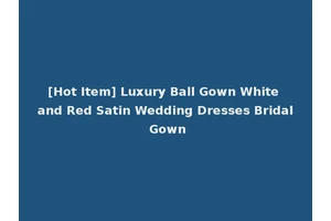 [Hot Item] Luxury Ball Gown White and Red Satin Wedding Dresses Bridal Gown