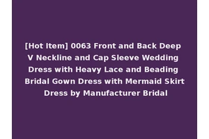 [Hot Item] 0063 Front and Back Deep V Neckline and Cap Sleeve Wedding Dress with Heavy Lace and Beading Bridal Gown Dress with Mermaid Skirt Dress by Manufacturer Bridal