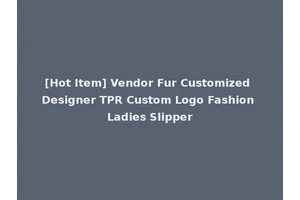 [Hot Item] Vendor Fur Customized Designer TPR Custom Logo Fashion Ladies Slipper