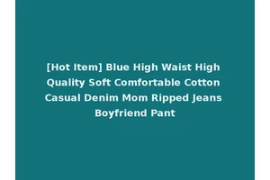 [Hot Item] Blue High Waist High Quality Soft Comfortable Cotton Casual Denim Mom Ripped Jeans Boyfriend Pant