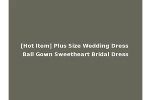 [Hot Item] Plus Size Wedding Dress Ball Gown Sweetheart Bridal Dress