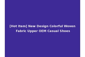 [Hot Item] New Design Colorful Woven Fabric Upper OEM Casual Shoes