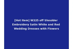 [Hot Item] W225 off Shoulder Embroidery Satin White and Red Wedding Dresses with Flowers