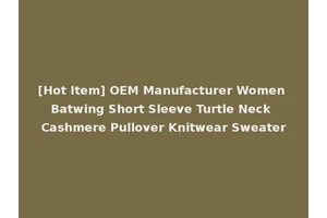 [Hot Item] OEM Manufacturer Women Batwing Short Sleeve Turtle Neck Cashmere Pullover Knitwear Sweater