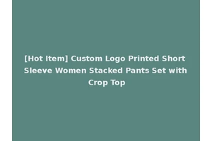 [Hot Item] Custom Logo Printed Short Sleeve Women Stacked Pants Set with Crop Top