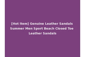 [Hot Item] Genuine Leather Sandals Summer Men Sport Beach Closed Toe Leather Sandals