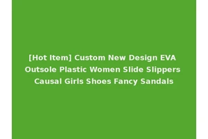 [Hot Item] Custom New Design EVA Outsole Plastic Women Slide Slippers Causal Girls Shoes Fancy Sandals