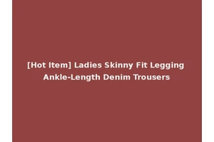 [Hot Item] Ladies Skinny Fit Legging Ankle-Length Denim Trousers