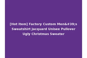 [Hot Item] Factory Custom Men's Sweatshirt Jacquard Unisex Pullover Ugly Christmas Sweater