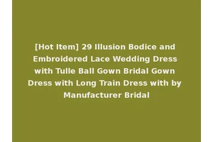 [Hot Item] 29 Illusion Bodice and Embroidered Lace Wedding Dress with Tulle Ball Gown Bridal Gown Dress with Long Train Dress with by Manufacturer Bridal