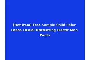 [Hot Item] Free Sample Solid Color Loose Casual Drawstring Elastic Men Pants