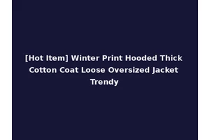 [Hot Item] Winter Print Hooded Thick Cotton Coat Loose Oversized Jacket Trendy