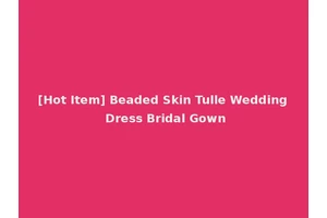 [Hot Item] Beaded Skin Tulle Wedding Dress Bridal Gown