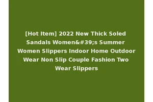 [Hot Item] 2022 New Thick Soled Sandals Women's Summer Women Slippers Indoor Home Outdoor Wear Non Slip Couple Fashion Two Wear Slippers