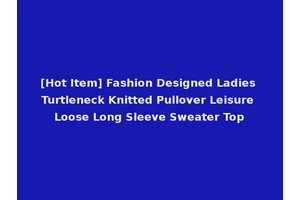 [Hot Item] Fashion Designed Ladies Turtleneck Knitted Pullover Leisure Loose Long Sleeve Sweater Top