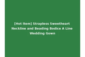 [Hot Item] Strapless Sweetheart Neckline and Beading Bodice A Line Wedding Gown