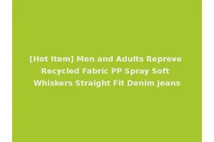 [Hot Item] Men and Adults Repreve Recycled Fabric PP Spray Soft Whiskers Straight Fit Denim Jeans