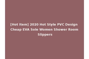 [Hot Item] 2020 Hot Style PVC Design Cheap EVA Sole Women Shower Room Slippers