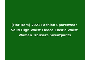 [Hot Item] 2021 Fashion Sportswear Solid High Waist Fleece Elastic Waist Women Trousers Sweatpants