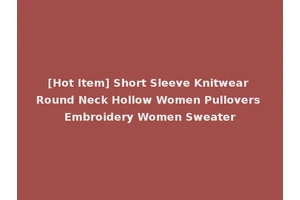 [Hot Item] Short Sleeve Knitwear Round Neck Hollow Women Pullovers Embroidery Women Sweater