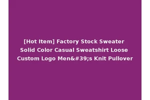 [Hot Item] Factory Stock Sweater Solid Color Casual Sweatshirt Loose Custom Logo Men's Knit Pullover
