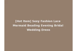 [Hot Item] Sexy Fashion Lace Mermaid Beading Evening Bridal Wedding Dress