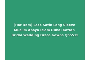 [Hot Item] Lace Satin Long Sleeve Muslim Abaya Islam Dubai Kaftan Bridal Wedding Dress Gowns Qh5515