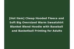 [Hot Item] Cheap Hooded Fleece and Soft Big Oversized Warm Sweatshirt Blanket Blend Hoodie with Baseball and Basketball Printing for Adults