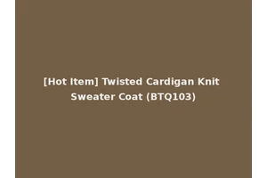 [Hot Item] Twisted Cardigan Knit Sweater Coat (BTQ103)