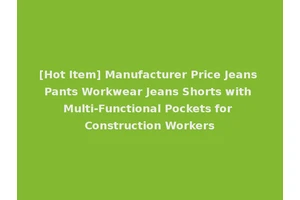 [Hot Item] Manufacturer Price Jeans Pants Workwear Jeans Shorts with Multi-Functional Pockets for Construction Workers