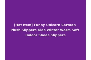 [Hot Item] Funny Unicorn Cartoon Plush Slippers Kids Winter Warm Soft Indoor Shoes Slippers
