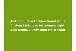 [Hot Item] New Fashion Brand Jeans Custom Style Jean for Women Light Blue Denim Skinny High Waist Jeans