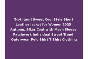 [Hot Item] Sweet Cool Style Short Leather Jacket for Women 2025 Autumn, Biker Coat with Mesh Sleeve Patchwork Individual Street Trend Outerwear Polo Shirt T Shirt Clothing