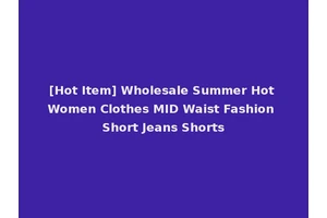 [Hot Item] Wholesale Summer Hot Women Clothes MID Waist Fashion Short Jeans Shorts